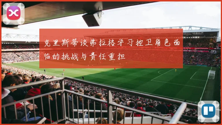 克里斯蒂谈弗拉格学习控卫角色面临的挑战与责任重担