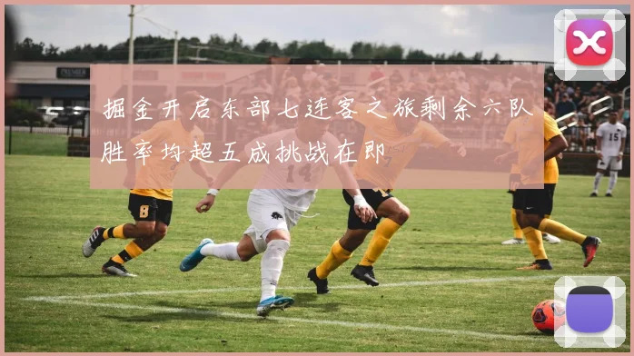 掘金开启东部七连客之旅剩余六队胜率均超五成挑战在即