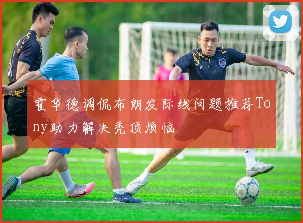 霍华德调侃布朗发际线问题推荐Tony助力解决秃顶烦恼