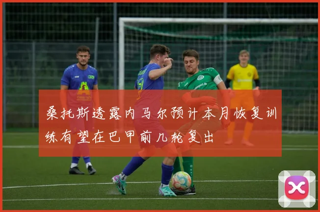 桑托斯透露内马尔预计本月恢复训练有望在巴甲前几轮复出